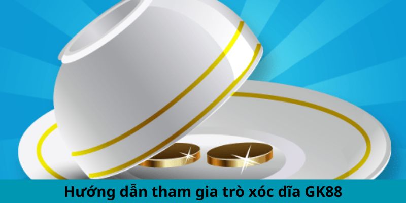 Hướng dẫn tham gia trò xóc dĩa GK88