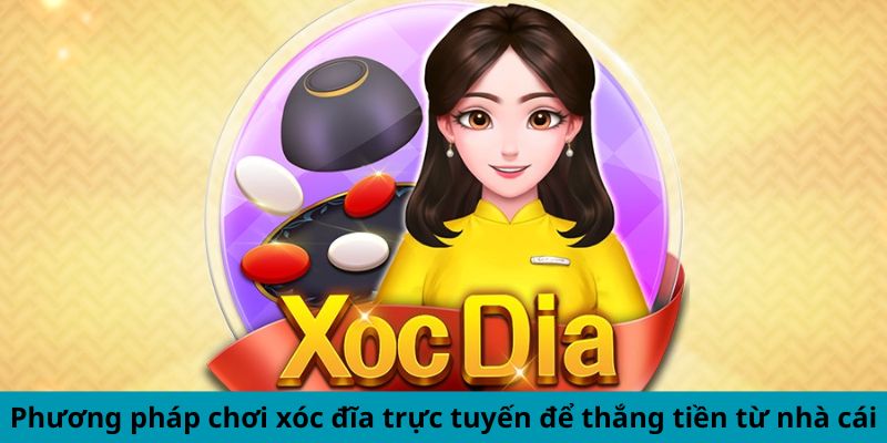 Phương pháp chơi xóc đĩa trực tuyến để thắng tiền từ nhà cái