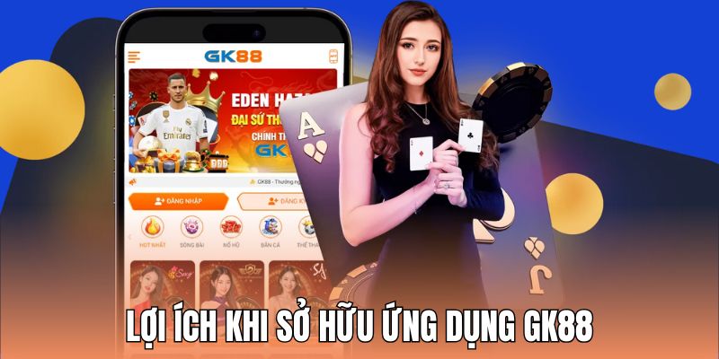 Khám phá lợi ích khi sở hữu ứng dụng GK88 trên máy 